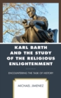 Image for Karl Barth and the study of the religious enlightenment: encountering the task of history
