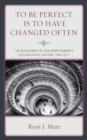 Image for To Be Perfect Is to Have Changed Often: The Development of John Henry Newman&#39;s Ecclesiological Outlook, 1845-1877