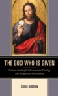 Image for The God who is given: Dietrich Bonhoeffer&#39;s sacramental theology and religionless Christianity