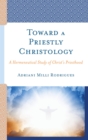 Image for Toward a priestly Christology: a hermeneutical study of Christ&#39;s priesthood