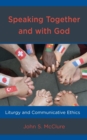Image for Speaking together and with God  : liturgy and communicative ethics