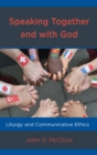 Image for Speaking together and with God: liturgy and communicative ethics