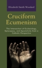 Image for Cruciform Ecumenism : The Intersection of Ecclesiology, Episcopacy, and Apostolicity from a Catholic Perspective