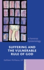 Image for Suffering and the vulnerable rule of God  : a feminist epistemology