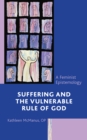 Image for Suffering and the vulnerable rule of God: a feminist epistemology