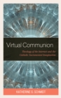 Image for Virtual communion  : theology of the Internet and the Catholic sacramental imagination