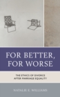 Image for For better, for worse  : the ethics of divorce after marriage equality