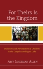 Image for For theirs is the kingdom: inclusion and participation of children in the Gospel according to Luke