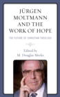 Image for Jèurgen Moltmann and the work of hope  : the future of Christian theology