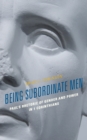 Image for Being subordinate men: Paul&#39;s rhetoric of gender and power in 1 Corinthians