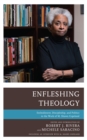 Image for Enfleshing theology  : embodiment, discipleship, and politics in the work of M. Shawn Copeland