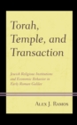 Image for Torah, temple, and transaction: Jewish religious institutions and economic behavior in early Roman Galilee