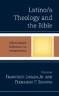 Image for Latino/a theology and the Bible  : ethnic-racial reflections on interpretation