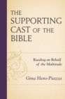 Image for The supporting cast of the Bible  : reading on behalf of the multitude