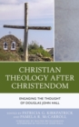 Image for Christian Theology After Christendom: Engaging the Thought of Douglas John Hall
