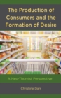 Image for The Production of Consumers and the Formation of Desire: A Neo-Thomist Perspective