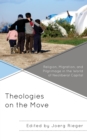 Image for Theologies on the move  : religion, migration, and pilgrimage in the world of neoliberal capital