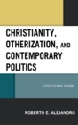 Image for Christianity, Otherization, and Contemporary Politics: A Postcolonial Reading