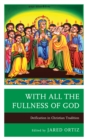 Image for With all the fullness of God  : deification in Christian tradition