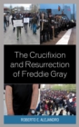 Image for The Crucifixion and Resurrection of Freddie Gray