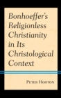 Image for Bonhoeffer&#39;s Religionless Christianity in Its Christological Context