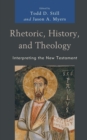 Image for Rhetoric, History, and Theology: Interpreting the New Testament