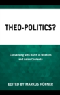Image for Theo-politics?  : conversing with Barth in Western and Asian contexts