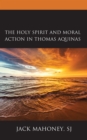 Image for The Holy Spirit and moral action in Thomas Aquinas