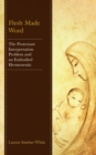 Image for Flesh Made Word: The Protestant Interpretation Problem and an Embodied Hermeneutic