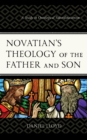 Image for Novatian&#39;s theology of the father and son: a study of ontological subordinationism