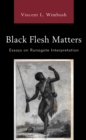 Image for Black flesh matters  : essays on runagate interpretation