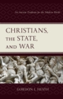Image for Christians, the State, and War: An Ancient Tradition for the Modern World