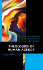 Image for Theologies of human agency  : counterbalancing divine in/activity in the Megilloth