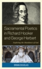 Image for Sacramental poetics in Richard Hooker and George Herbert  : exploring the abundance of God