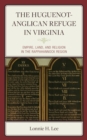 Image for The Huguenot-Anglican refuge in Virginia  : empire, land, and religion in the Rappahannock region