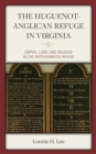 Image for The Huguenot-Anglican refuge in Virginia: empire, land, and religion in the Rappahannock region