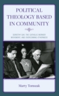 Image for Political theology based in community  : Dorothy Day, the Catholic Worker Movement, and overcoming otherness