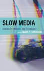 Image for Slow media: sensibility, process, and technology
