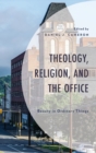 Image for Theology, religion, and the office: beauty in ordinary things