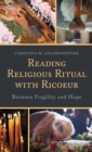 Image for Reading religious ritual with Ricoeur: between fragility and hope