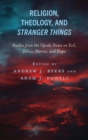Image for Theology, theology, and Stranger things: studies from the Upside Down on evil, ethics, horror, and hope