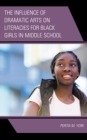 Image for The influence of dramatic arts on literacies for Black girls in middle school