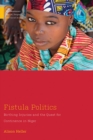 Image for Fistula Politics : Birthing Injuries and the Quest for Continence in Niger