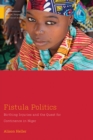 Image for Fistula politics: birthing injuries and the quest for continence in Niger