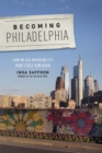 Image for Becoming Philadelphia: How an Old American City Made Itself New Again