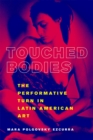 Image for Touched Bodies : The Performance Turn in Latin American Art