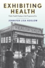 Image for Exhibiting health  : public health displays in the progressive era