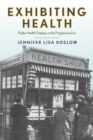 Image for Exhibiting Health: Public Health Displays in the Progressive Era