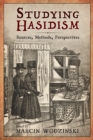Image for Studying Hasidism: Sources, Methods, Perspectives