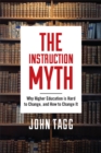 Image for Instruction Myth: Why Higher Education Is Hard to Change, and How to Change It